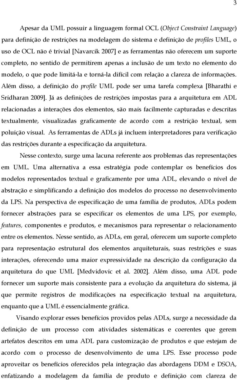 informações. Além disso, a definição do profile UML pode ser uma tarefa complexa [Bharathi e Sridharan 2009].