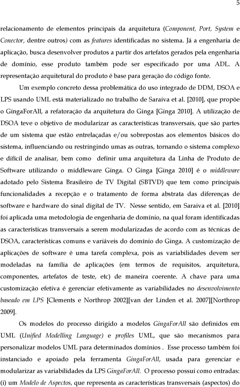 A representação arquitetural do produto é base para geração do código fonte.