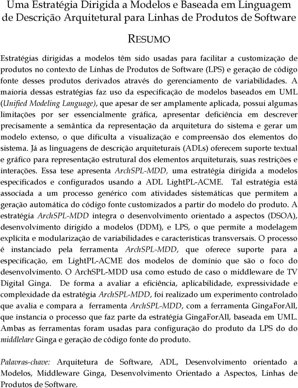 A maioria dessas estratégias faz uso da especificação de modelos baseados em UML (Unified Modeling Language), que apesar de ser amplamente aplicada, possui algumas limitações por ser essencialmente