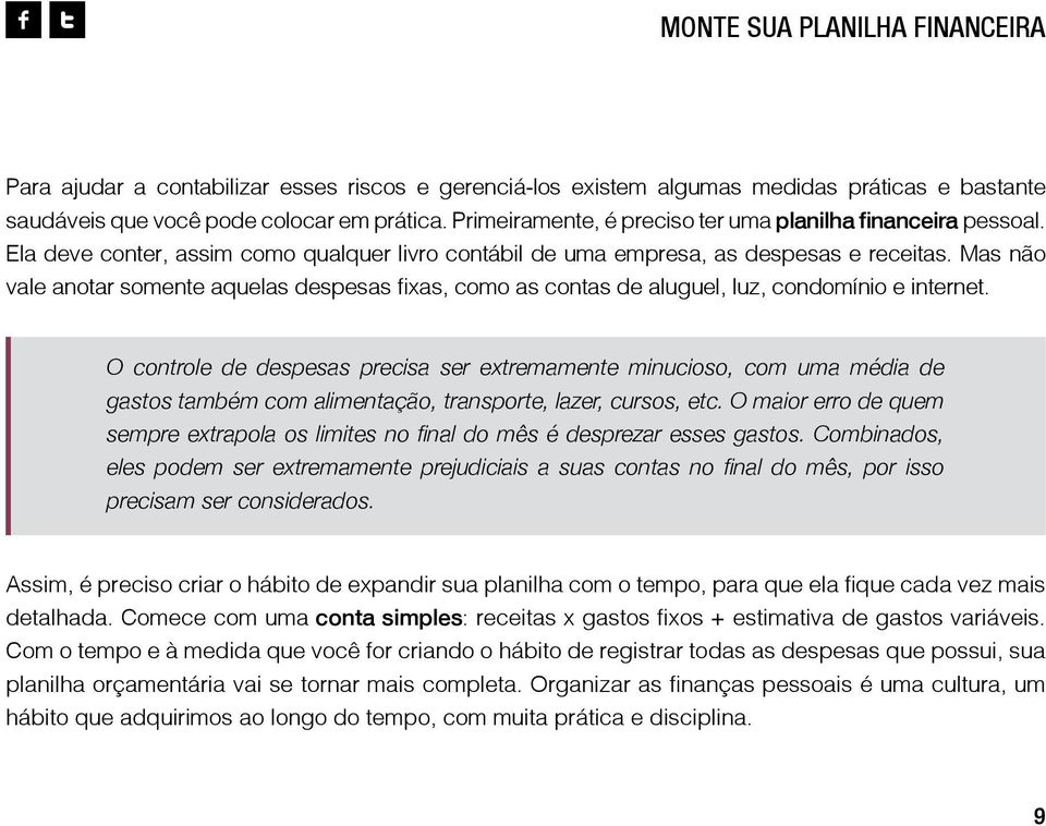 Mas não vale anotar somente aquelas despesas fixas, como as contas de aluguel, luz, condomínio e internet.