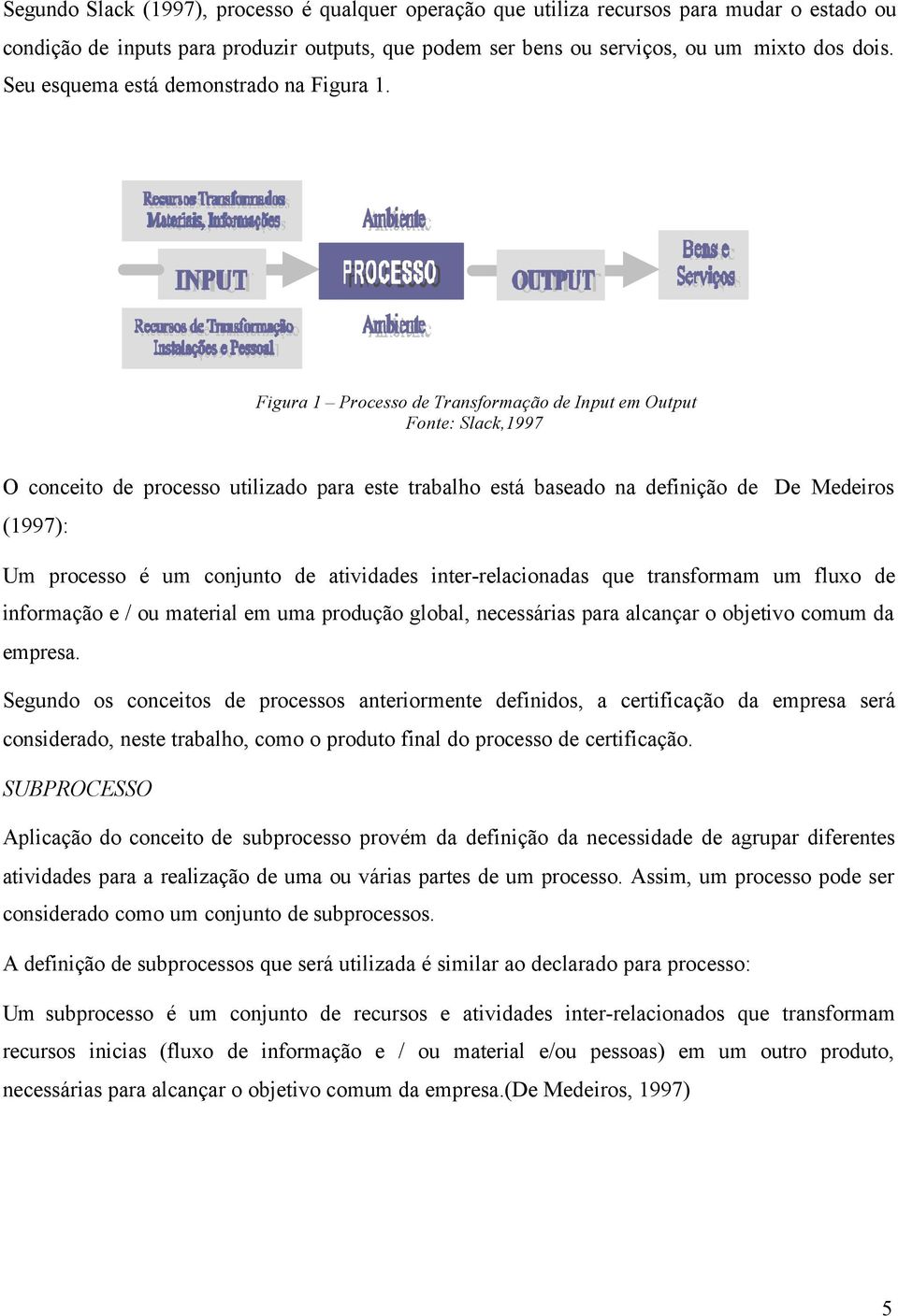 Figura 1 Processo de Transformação de Input em Output Fonte: Slack,1997 O conceito de processo utilizado para este trabalho está baseado na definição de De Medeiros (1997): Um processo é um conjunto