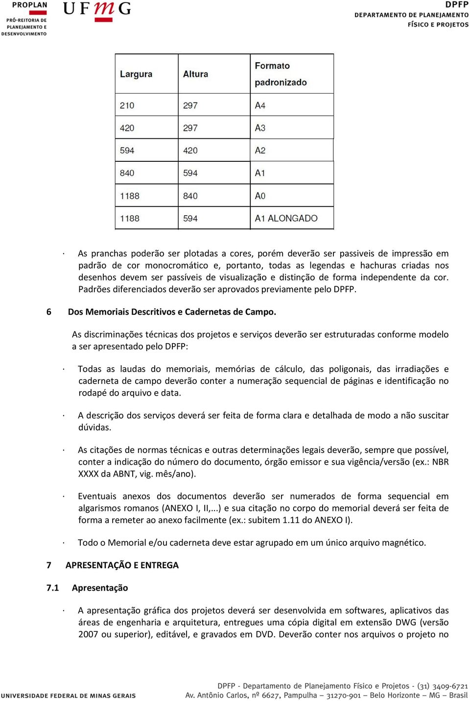 As discriminações técnicas dos projetos e serviços deverão ser estruturadas conforme modelo a ser apresentado pelo DPFP: Todas as laudas do memoriais, memórias de cálculo, das poligonais, das