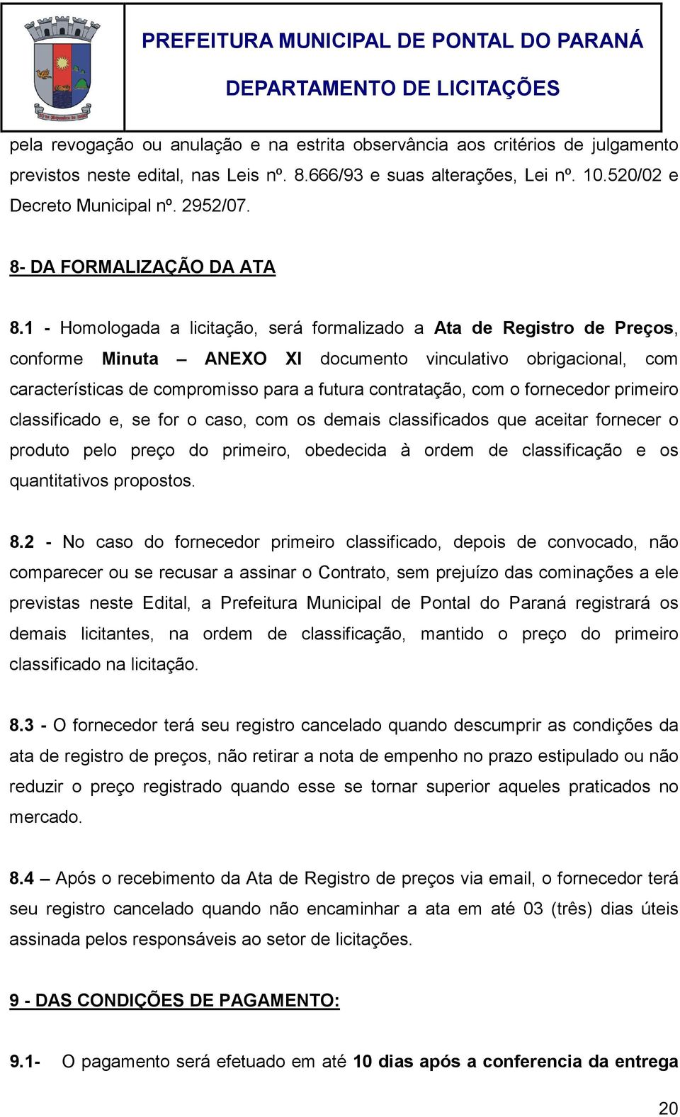 1 - Homologada a licitação, será formalizado a Ata de Registro de Preços, conforme Minuta ANEXO XI documento vinculativo obrigacional, com características de compromisso para a futura contratação,