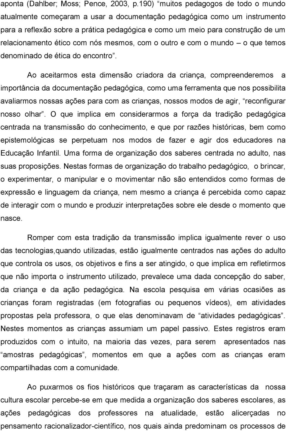 relacionamento ético com nós mesmos, com o outro e com o mundo o que temos denominado de ética do encontro.