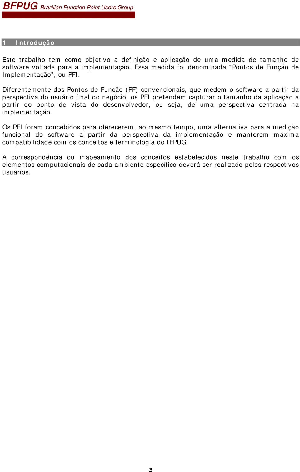 Diferentemente dos Pontos de Função (PF) convencionais, que medem o software a partir da perspectiva do usuário final do negócio, os PFI pretendem capturar o tamanho da aplicação a partir do ponto de