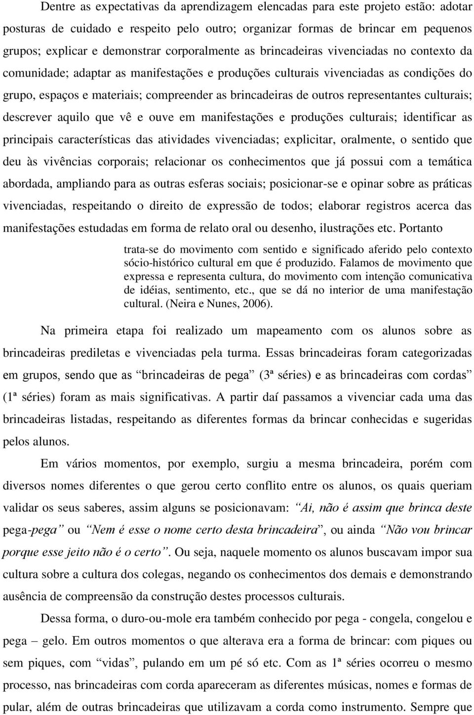 de outros representantes culturais; descrever aquilo que vê e ouve em manifestações e produções culturais; identificar as principais características das atividades vivenciadas; explicitar, oralmente,