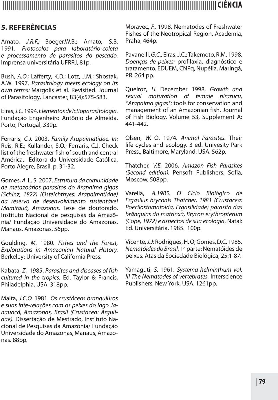 Elementos de Ictioparasitologia. Fundação Engenheiro Antônio de Almeida, Porto, Portugal, 339p. Ferraris, C.J. 2003. Family Arapaimatidae. In: Reis, R.E.; Kullander, S.O.; Ferraris, C.J. Check list of the freshwater fish of south and central América.