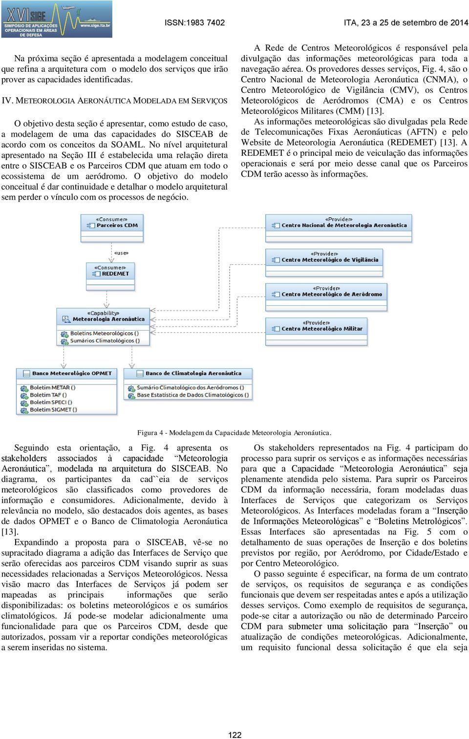 No nível arquitetural apresentado na Seção III é estabelecida uma relação direta entre o SISCEAB e os Parceiros CDM que atuam em todo o ecossistema de um aeródromo.