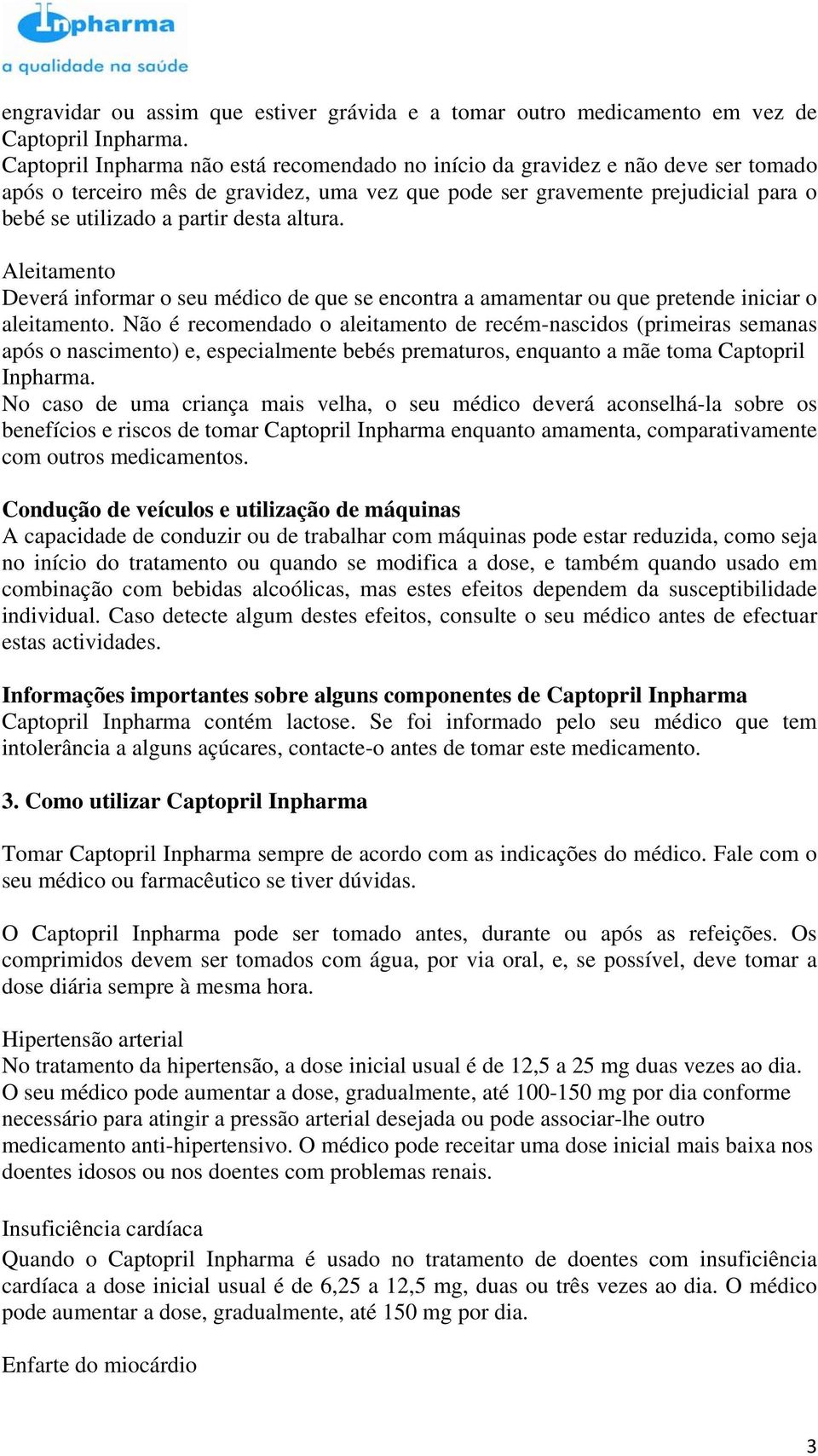 desta altura. Aleitamento Deverá informar o seu médico de que se encontra a amamentar ou que pretende iniciar o aleitamento.