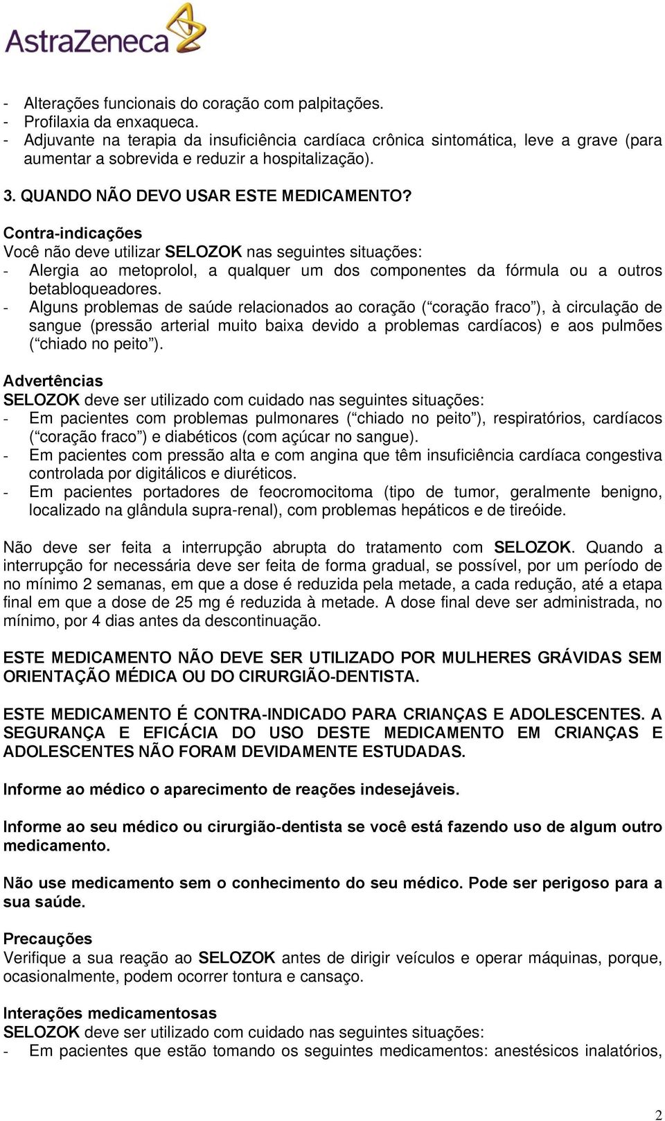 Contra-indicações Você não deve utilizar SELOZOK nas seguintes situações: - Alergia ao metoprolol, a qualquer um dos componentes da fórmula ou a outros betabloqueadores.