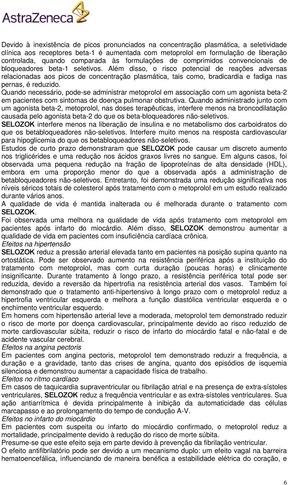 Além disso, o risco potencial de reações adversas relacionadas aos picos de concentração plasmática, tais como, bradicardia e fadiga nas pernas, é reduzido.