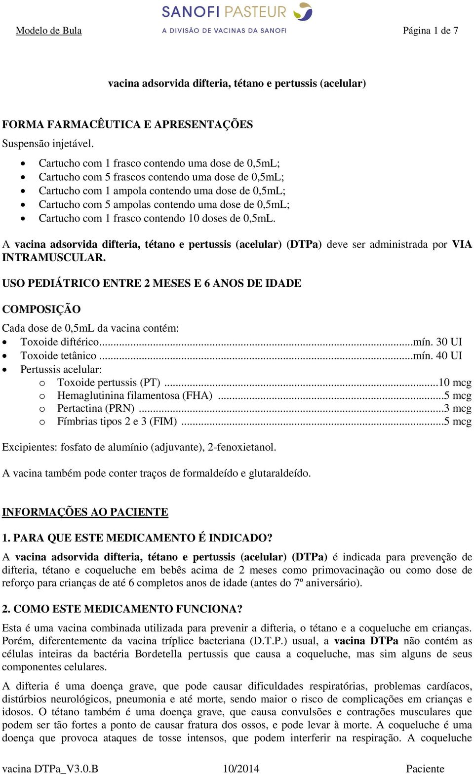 cntend 10 dses de 0,5mL. A vacina adsrvida difteria, tétan e pertussis (acelular) (DTPa) deve ser administrada pr VIA INTRAMUSCULAR.