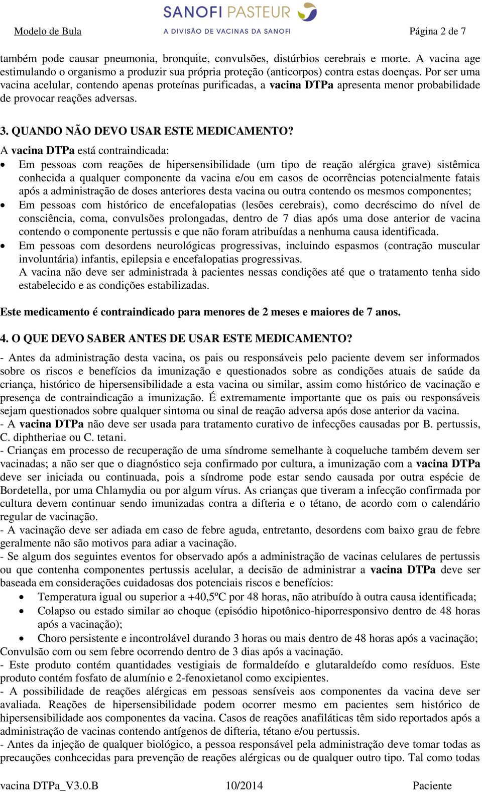 A vacina DTPa está cntraindicada: Em pessas cm reações de hipersensibilidade (um tip de reaçã alérgica grave) sistêmica cnhecida a qualquer cmpnente da vacina e/u em cass de crrências ptencialmente