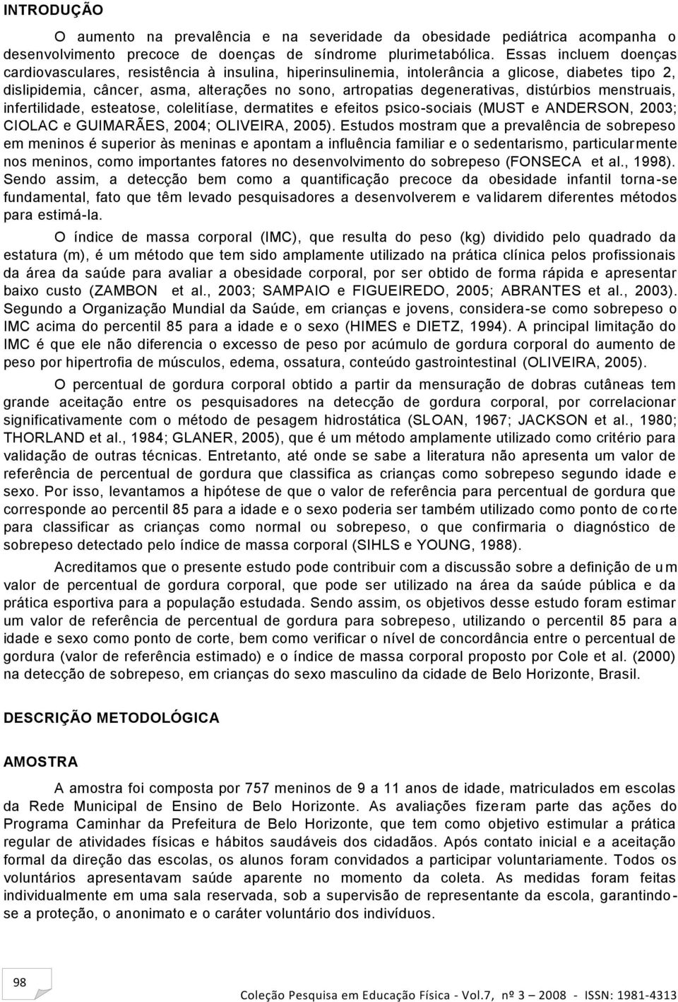 distúrbios menstruais, infertilidade, esteatose, colelitíase, dermatites e efeitos psico-sociais (MUST e ANDERSON, 2003; CIOLAC e GUIMARÃES, 2004; OLIVEIRA, 2005).