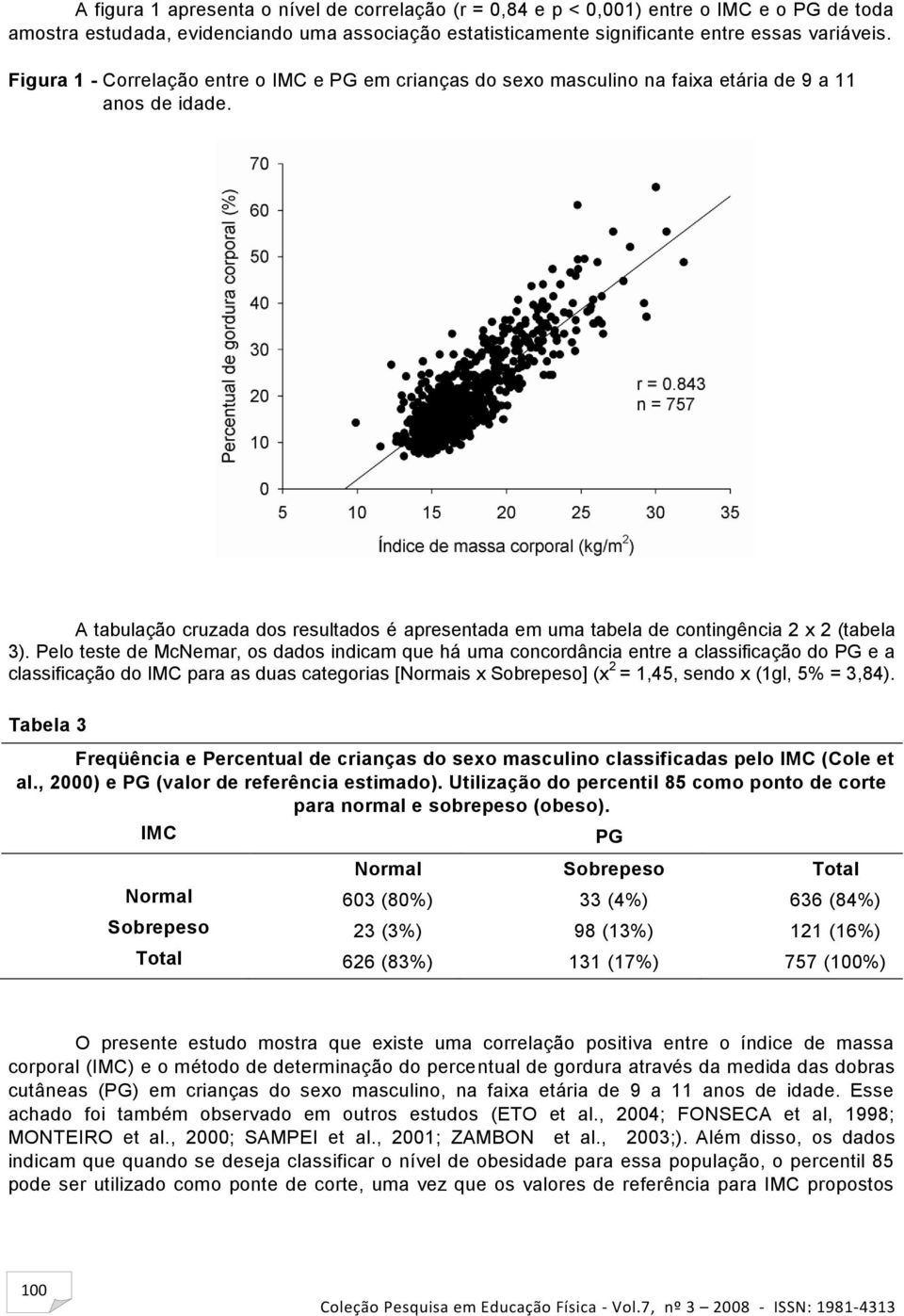 A tabulação cruzada dos resultados é apresentada em uma tabela de contingência 2 x 2 (tabela 3).