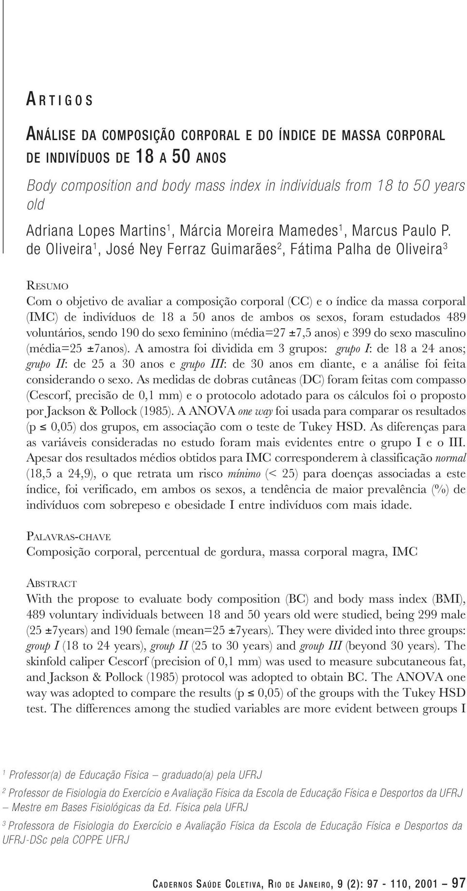 de Oliveira 1, José Ney Ferraz Guimarães 2, Fátima Palha de Oliveira 3 RESUMO Com o objetivo de avaliar a composição corporal (CC) e o índice da massa corporal (IMC) de indivíduos de 18 a 50 anos de