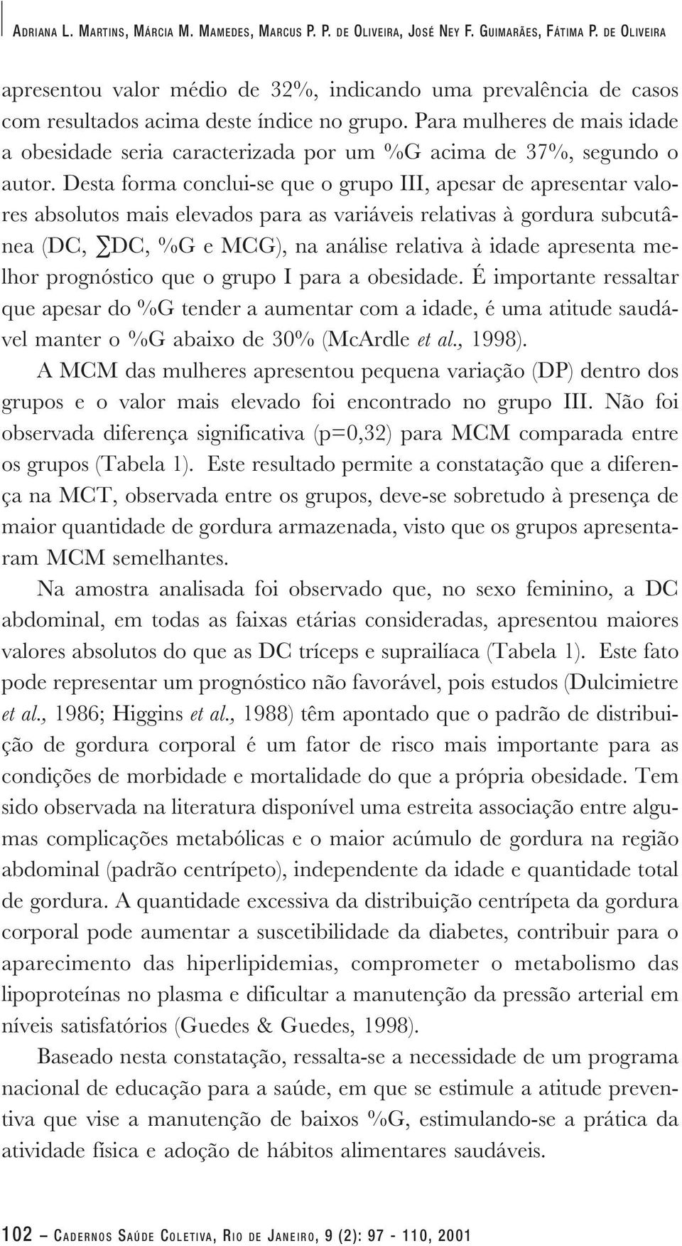 Para mulheres de mais idade a obesidade seria caracterizada por um %G acima de 37%, segundo o autor.