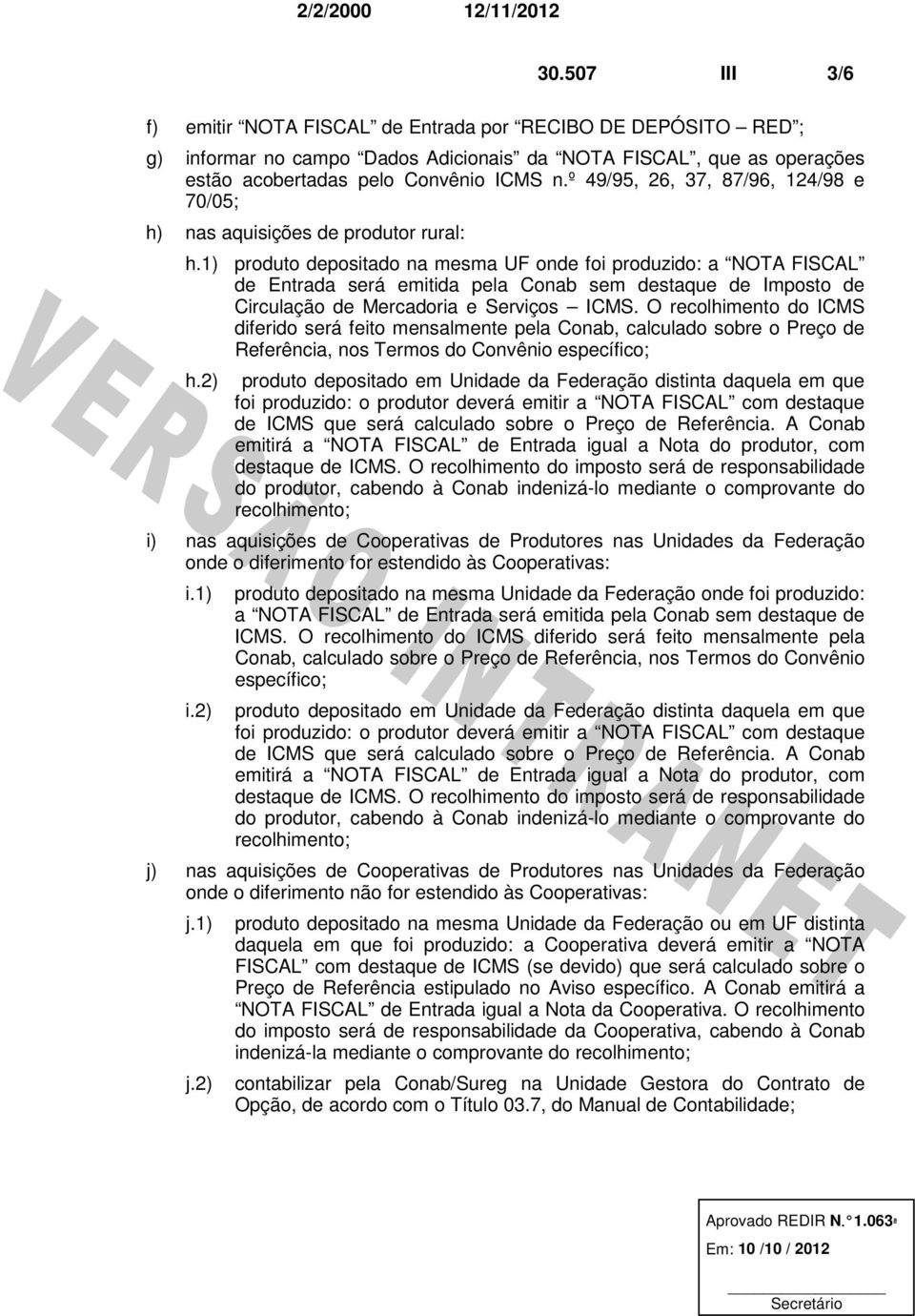 1) produto depositado na mesma UF onde foi produzido: a NOTA FISCAL de Entrada será emitida pela Conab sem destaque de Imposto de Circulação de Mercadoria e Serviços ICMS.