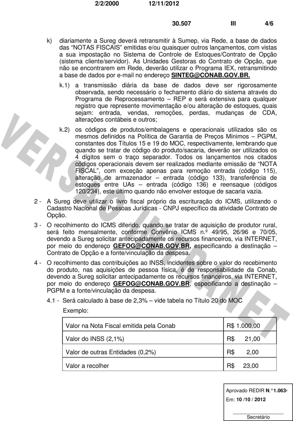 As Unidades Gestoras do Contrato de Opção, que não se encontrarem em Rede, deverão utilizar o Programa IEX, retransmitindo a base de dados por e-mail no endereço SINTEG@CONAB.GOV.BR. k.