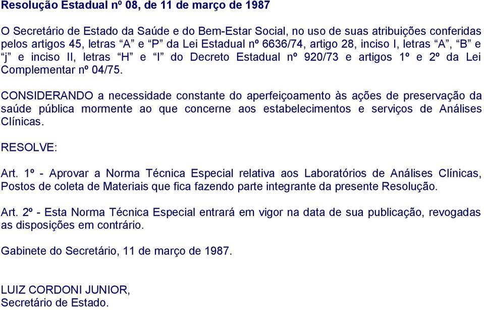 CONSIDERANDO a necessidade constante do aperfeiçoamento às ações de preservação da saúde pública mormente ao que concerne aos estabelecimentos e serviços de Análises Clínicas. RESOLVE: Art.