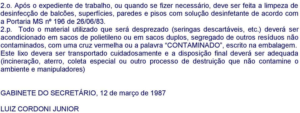 ) deverá ser acondicionado em sacos de polietileno ou em sacos duplos, segregado de outros resíduos não contaminados, com uma cruz vermelha ou a palavra CONTAMINADO, escrito na embalagem.