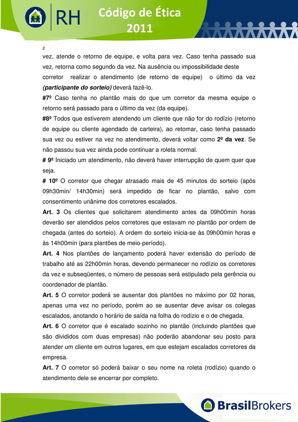 #7º Caso tenha no plantão mais do que um corretor da mesma equipe o retorno será passado para o último da vez (da equipe).