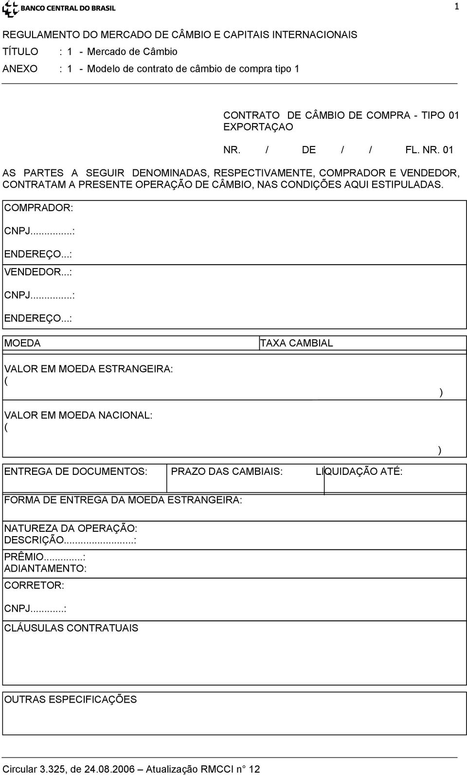 01 AS PARTES A SEGUIR DENOMINADAS, RESPECTIVAMENTE, COMPRADOR E VENDEDOR, CONTRATAM A PRESENTE OPERAÇÃO DE CÂMBIO, NAS CONDIÇÕES AQUI ESTIPULADAS.