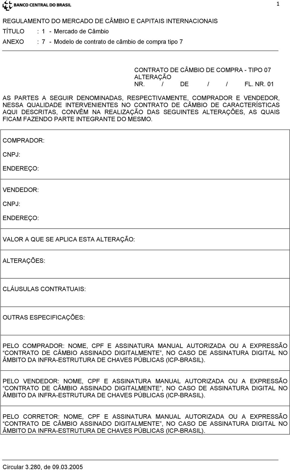 01 AS PARTES A SEGUIR DENOMINADAS, RESPECTIVAMENTE, COMPRADOR E VENDEDOR, NESSA QUALIDADE INTERVENIENTES NO CONTRATO DE CÂMBIO DE CARACTERÍSTICAS AQUI DESCRITAS, CONVÊM NA REALIZAÇÃO DAS