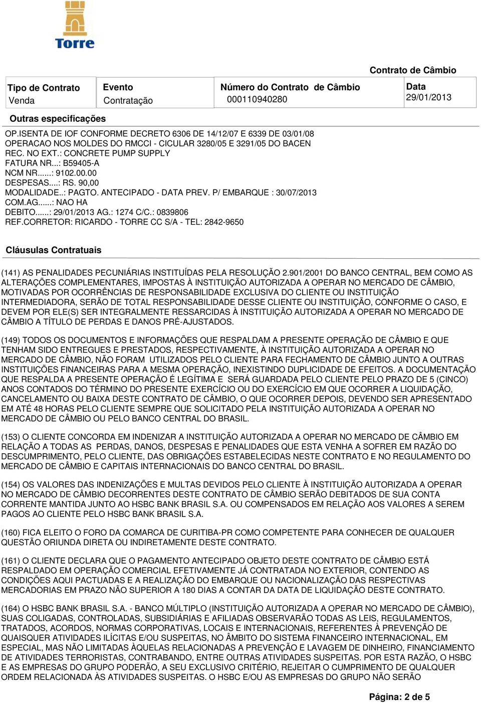 : 1274 C/C.: 0839806 REF.CORRETOR: RICARDO - TORRE CC S/A - TEL: 2842-9650 Cláusulas Contratuais (141) AS PENALIDADES PECUNIÁRIAS INSTITUÍDAS PELA RESOLUÇÃO 2.