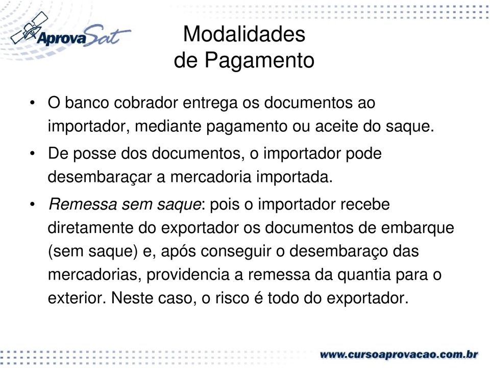 Remessa sem saque: pois o importador recebe diretamente do exportador os documentos de embarque (sem saque) e,