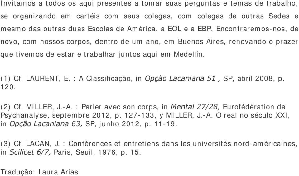 : A Classificação, in Opção Lacaniana 51, SP, abril 2008, p. 120. (2) Cf. MILLER, J.-A. : Parler avec son corps, in Mental 27/28, Eurofédération de Psychanalyse, septembre 2012, p.