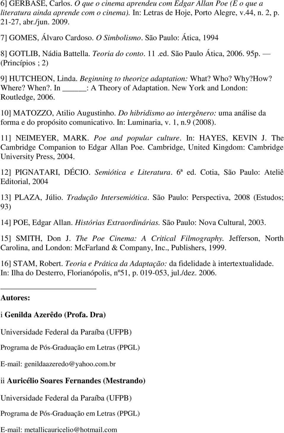 Beginning to theorize adaptation: What? Who? Why?How? Where? When?. In : A Theory of Adaptation. New York and London: Routledge, 2006. 10] MATOZZO, Atilio Augustinho.