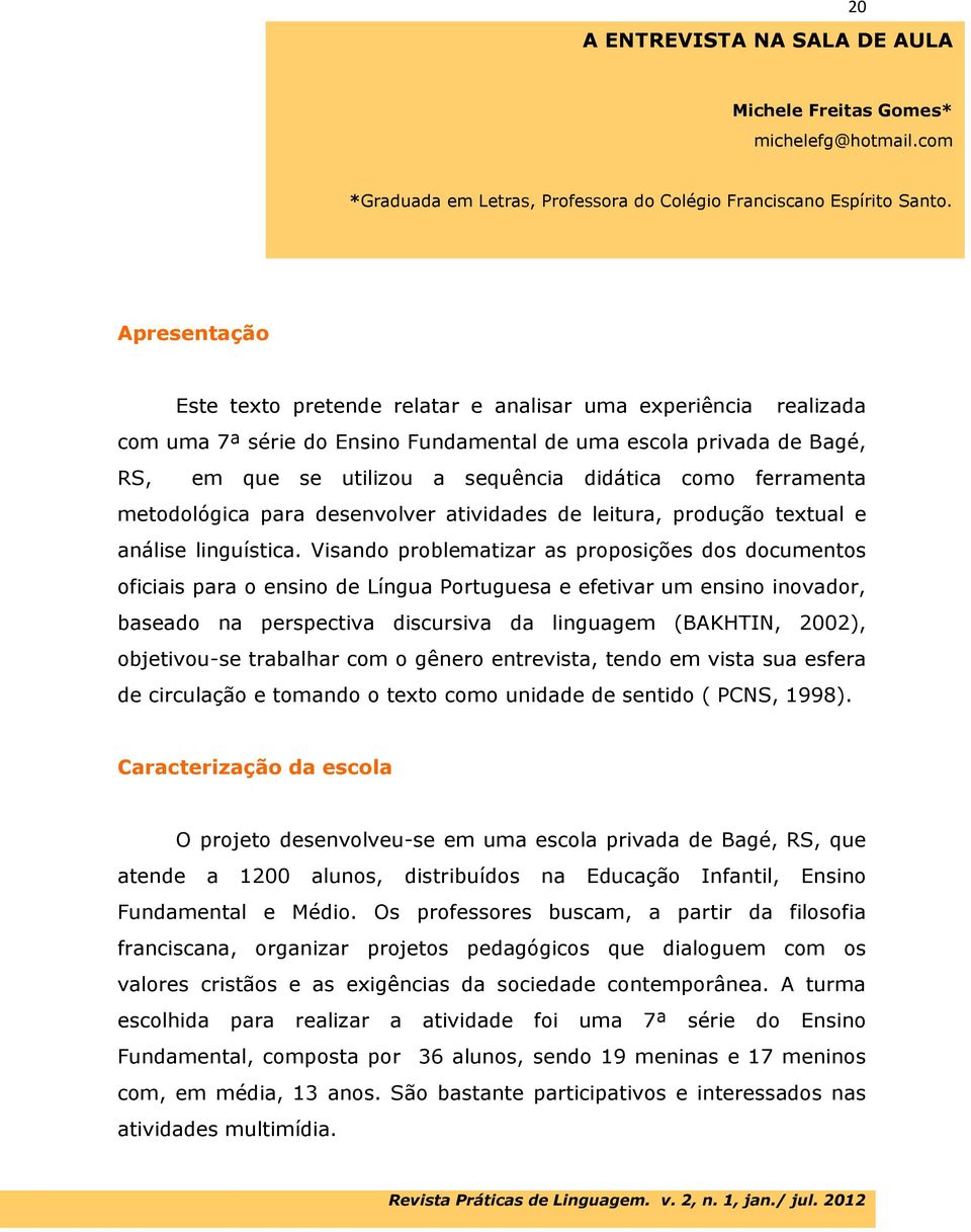 ferramenta metodológica para desenvolver atividades de leitura, produção textual e análise linguística.