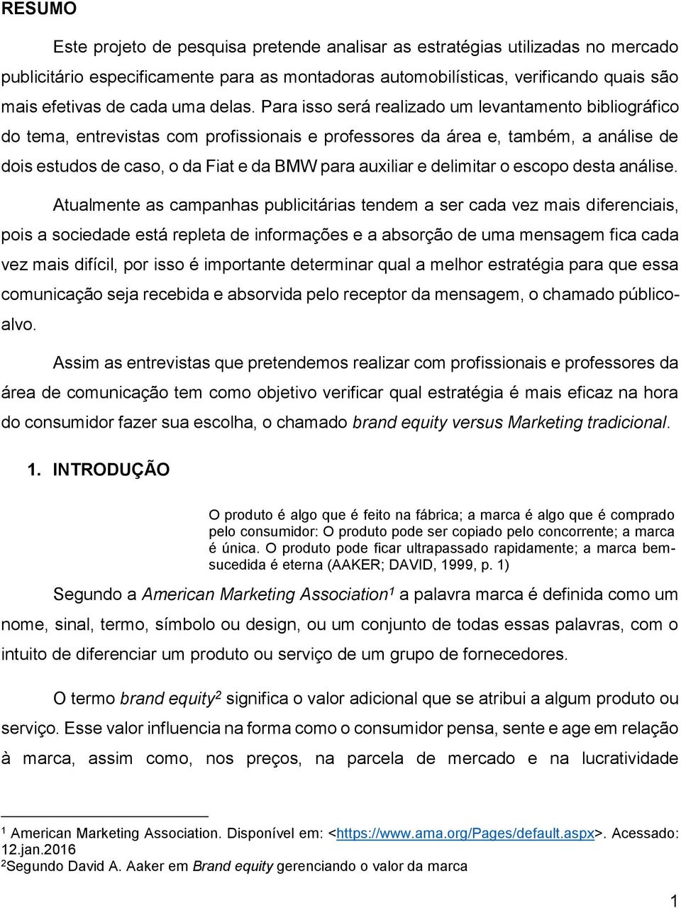 Para isso será realizado um levantamento bibliográfico do tema, entrevistas com profissionais e professores da área e, também, a análise de dois estudos de caso, o da Fiat e da BMW para auxiliar e