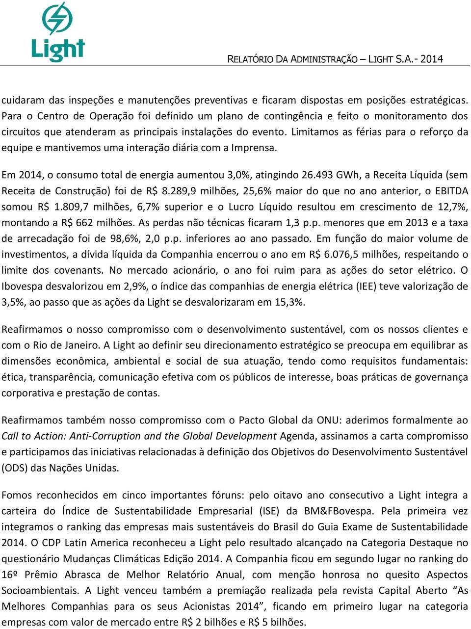 Limitamos as férias para o reforço da equipe e mantivemos uma interação diária com a Imprensa. Em 2014, o consumo total de energia aumentou 3,0%, atingindo 26.