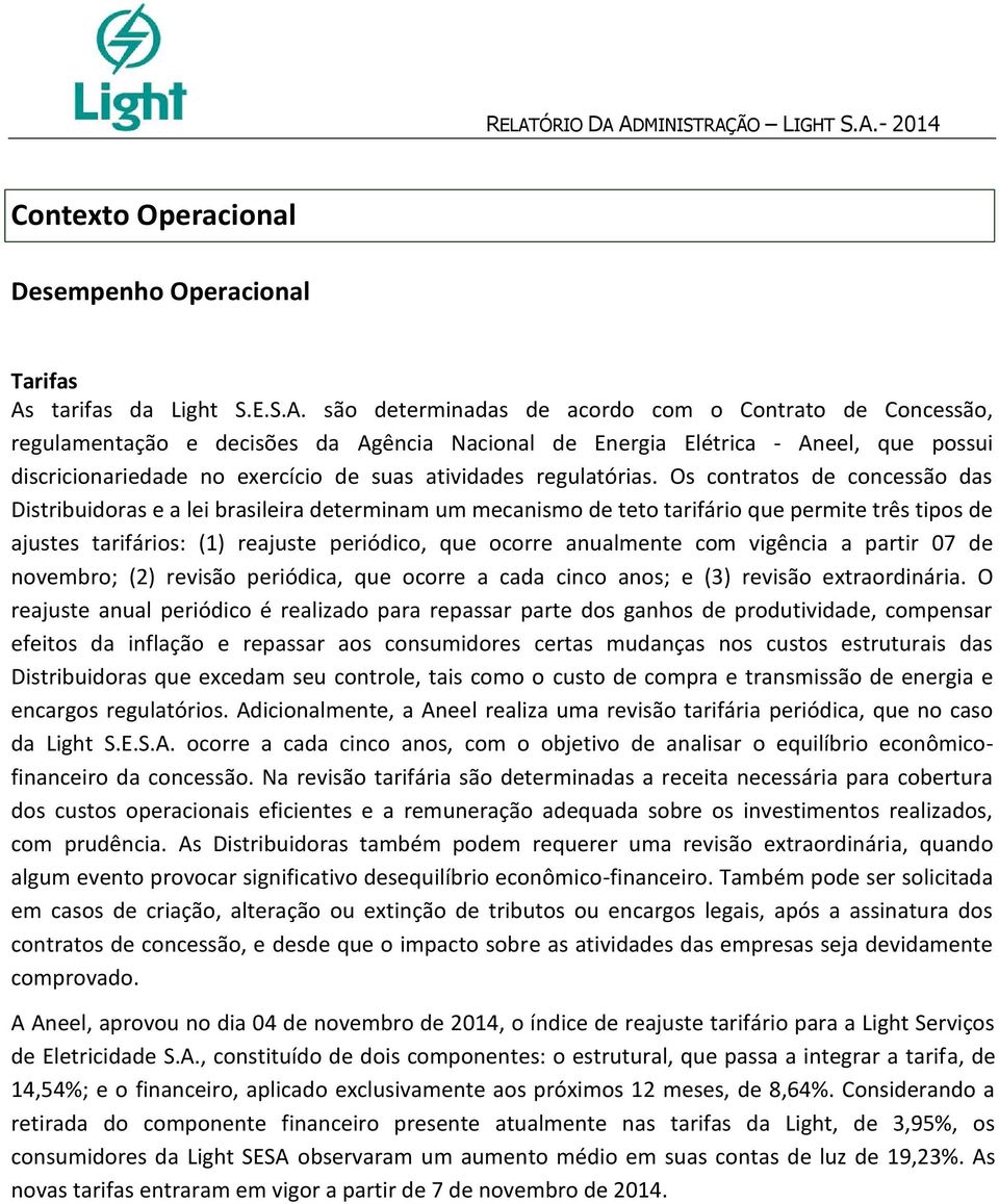 Os contratos de concessão das Distribuidoras e a lei brasileira determinam um mecanismo de teto tarifário que permite três tipos de ajustes tarifários: (1) reajuste periódico, que ocorre anualmente