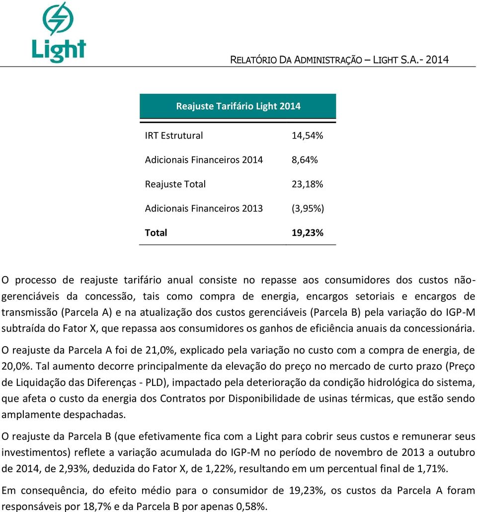 (Parcela A) e na atualização dos custos gerenciáveis (Parcela B) pela variação do IGP-M subtraída do Fator X, que repassa aos consumidores os ganhos de eficiência anuais da concessionária.