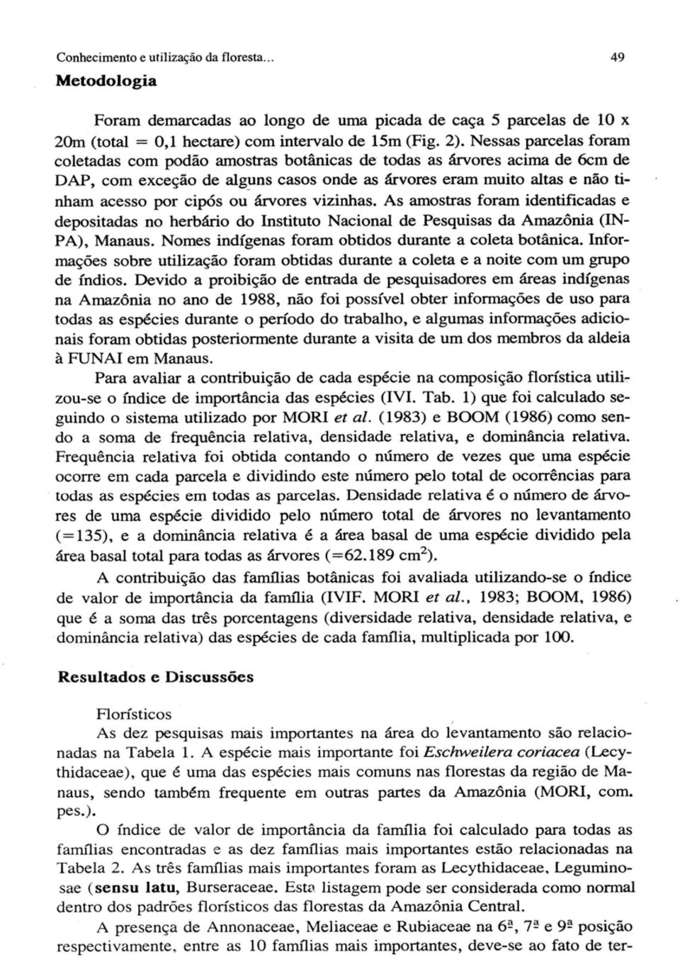 árvores vizinhas. As amostras foram identificadas e depositadas no herbário do Instituto Nacional de Pesquisas da Amazônia (IN PA), Manaus. Nomes indígenas foram obtidos durante a coleta botânica.