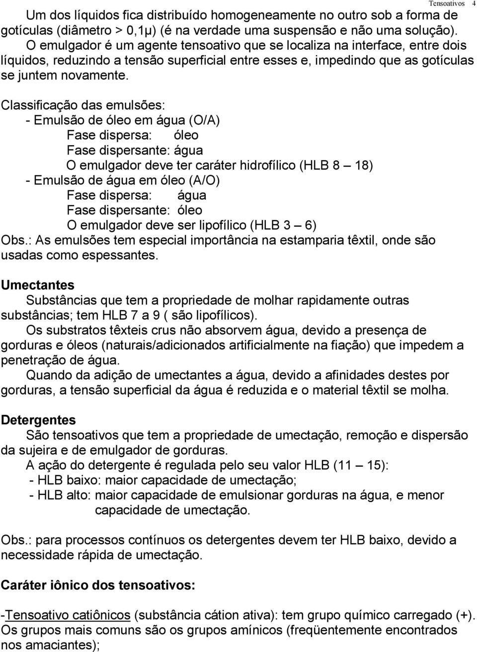 Classificação das emulsões: - Emulsão de óleo em água (O/A) Fase dispersa: óleo Fase dispersante: água O emulgador deve ter caráter hidrofílico (HLB 8 18) - Emulsão de água em óleo (A/O) Fase