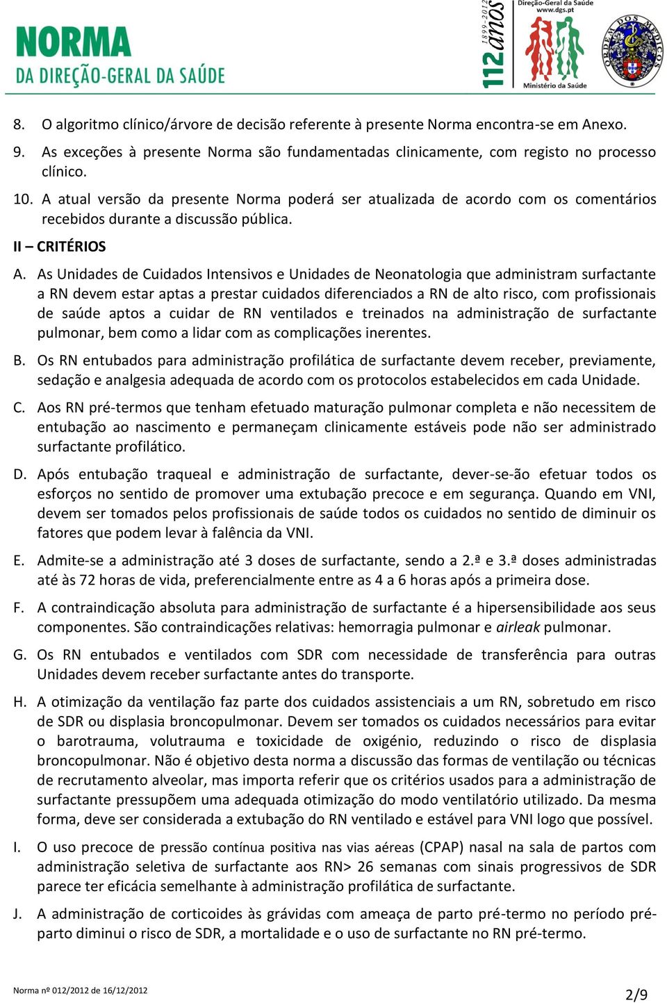 As Unidades de Cuidados Intensivos e Unidades de Neonatologia que administram surfactante a RN devem estar aptas a prestar cuidados diferenciados a RN de alto risco, com profissionais de saúde aptos