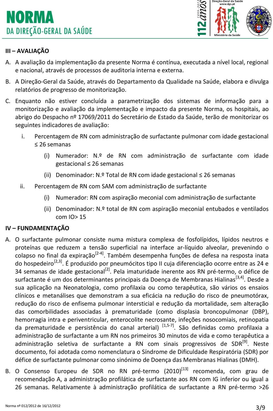 Enquanto não estiver concluída a parametrização dos sistemas de informação para a monitorização e avaliação da implementação e impacto da presente Norma, os hospitais, ao abrigo do Despacho nº