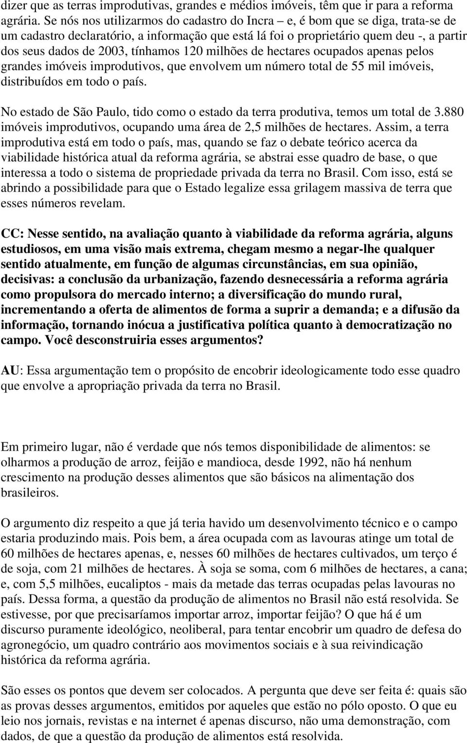 tínhamos 120 milhões de hectares ocupados apenas pelos grandes imóveis improdutivos, que envolvem um número total de 55 mil imóveis, distribuídos em todo o país.