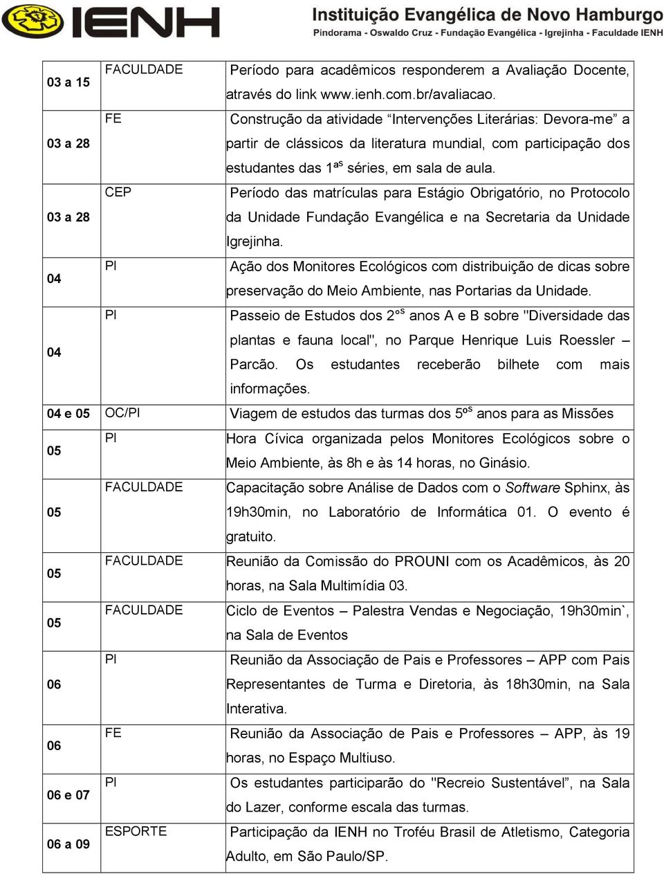 Período das matrículas para Estágio Obrigatório, no Protocolo 03 a 28 da Unidade Fundação Evangélica e na Secretaria da Unidade Igrejinha.