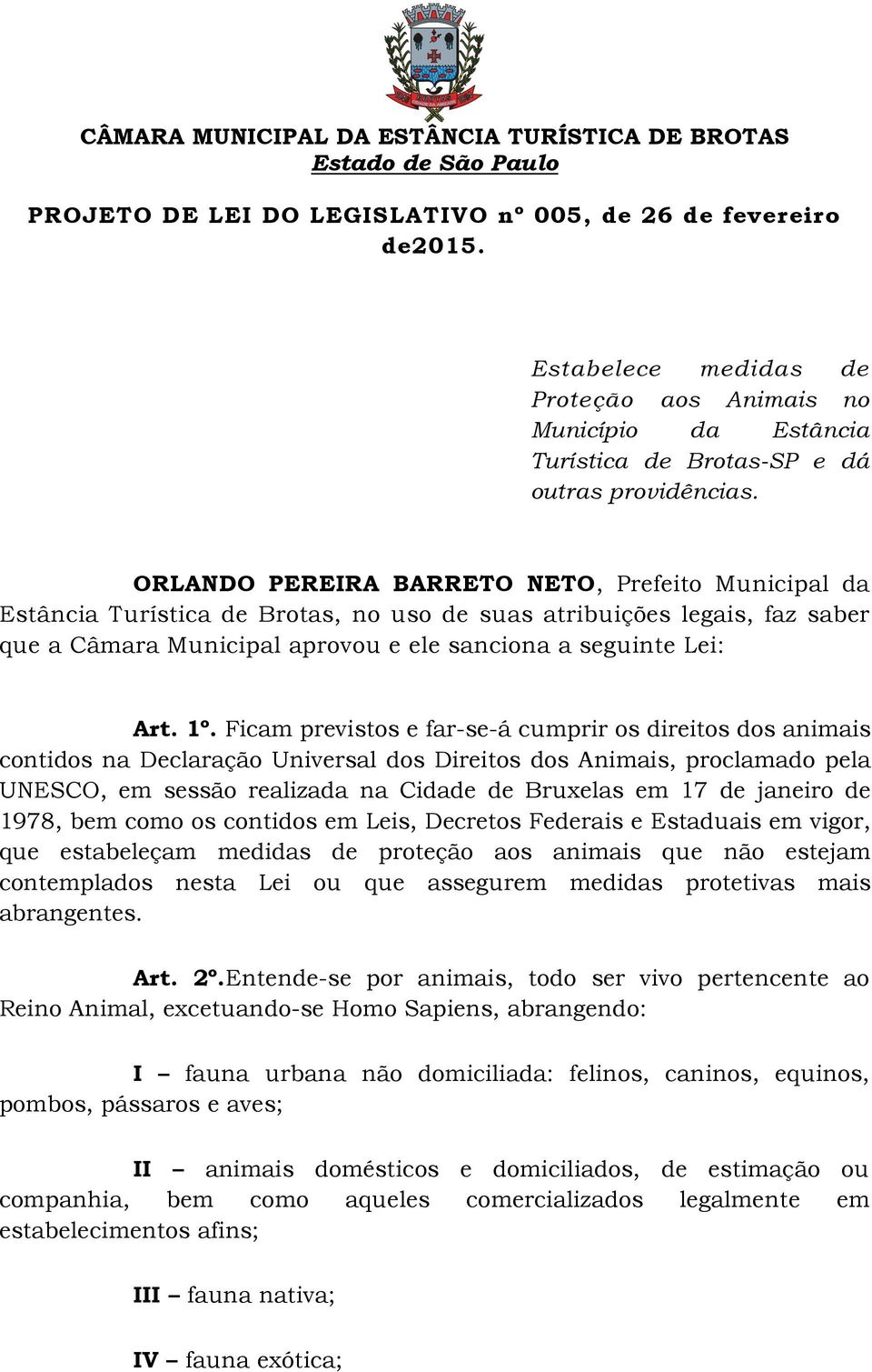 Ficam previstos e far-se-á cumprir os direitos dos animais contidos na Declaração Universal dos Direitos dos Animais, proclamado pela UNESCO, em sessão realizada na Cidade de Bruxelas em 17 de