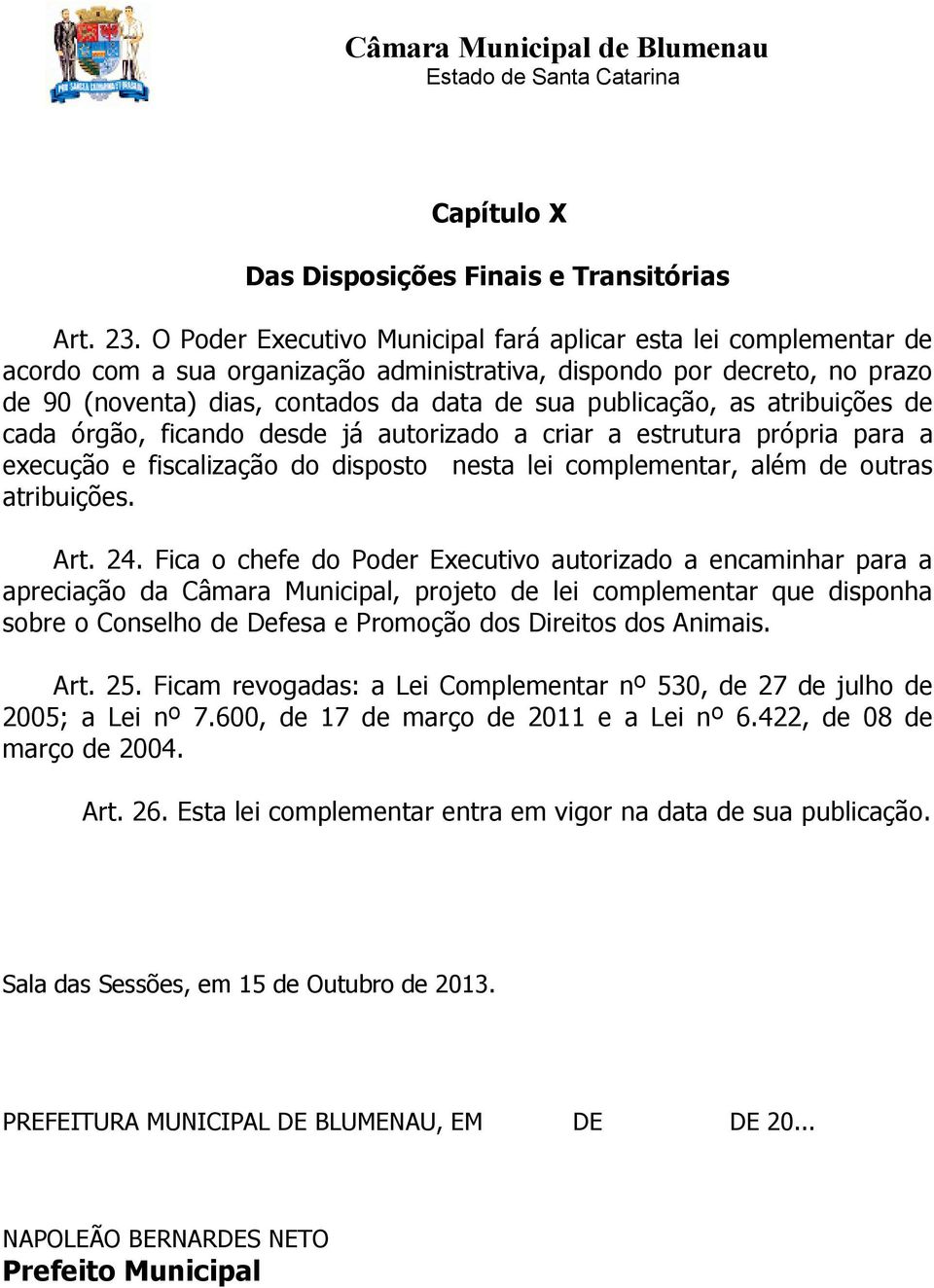 as atribuições de cada órgão, ficando desde já autorizado a criar a estrutura própria para a execução e fiscalização do disposto nesta lei complementar, além de outras atribuições. Art. 24.