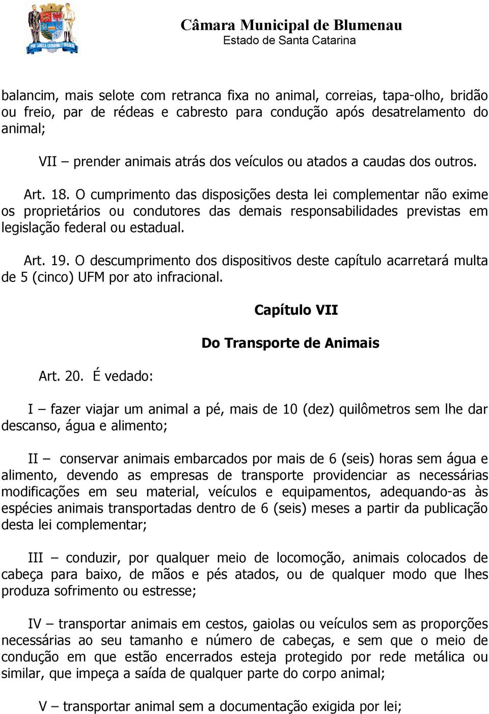 O cumprimento das disposições desta lei complementar não exime os proprietários ou condutores das demais responsabilidades previstas em legislação federal ou estadual. Art. 19.