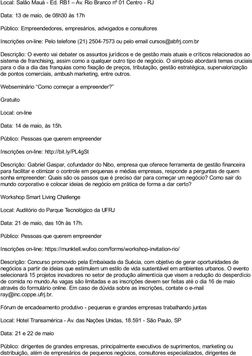 especializados, dirigentes de Data: 13 de maio, de 08h30 às 17h Público: Empreendedores, empresários, advogados e consultores Inscrições on-line: Pelo telefone (21) 2504-7573 ou pelo email