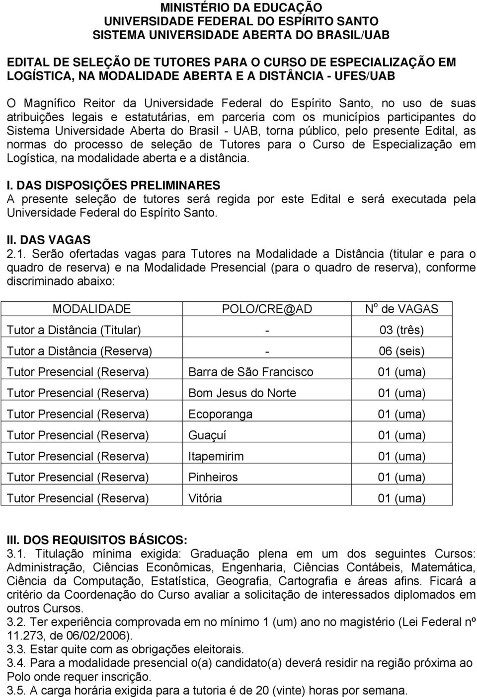 Universidade Aberta do Brasil - UAB, torna público, pelo presente Edital, as normas do processo de seleção de Tutores para o Curso de Especialização em Logística, na modalidade aberta e a distância.