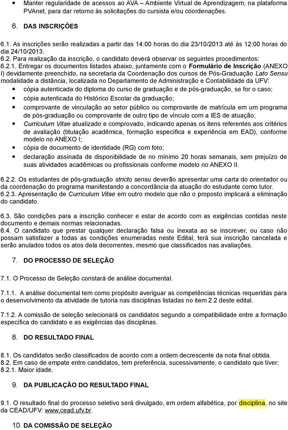 2.1. Entregar os documentos listados abaixo, juntamente com o Formulário de Inscrição (ANEXO I) devidamente preenchido, na secretaria da Coordenação dos cursos de Pós-Graduação Lato Sensu modalidade