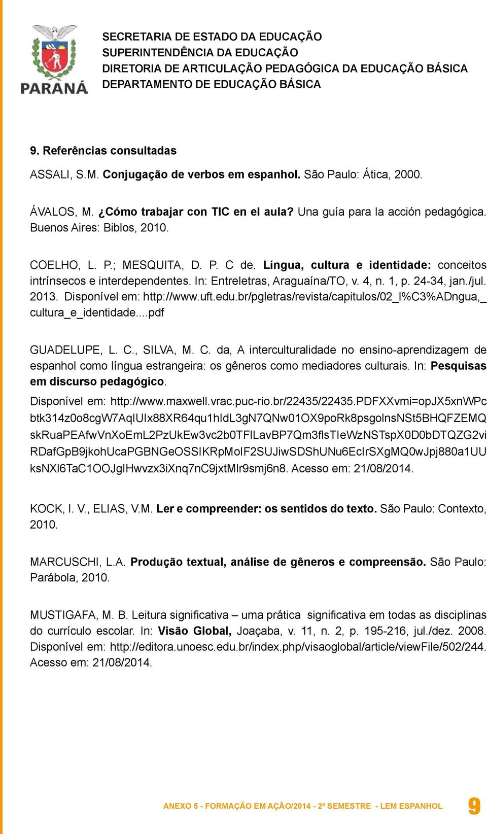 2013. Disponível em: http://www.uft.edu.br/pgletras/revista/capitulos/02_l%c3%adngua,_ cultura_e_identidade...pdf GUADELUPE, L. C.